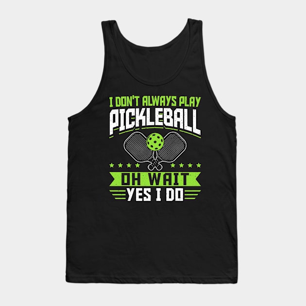 Pickleball Tournament I Don't Always Play Pickleball Oh Wait Yes I Do Tank Top by Caskara